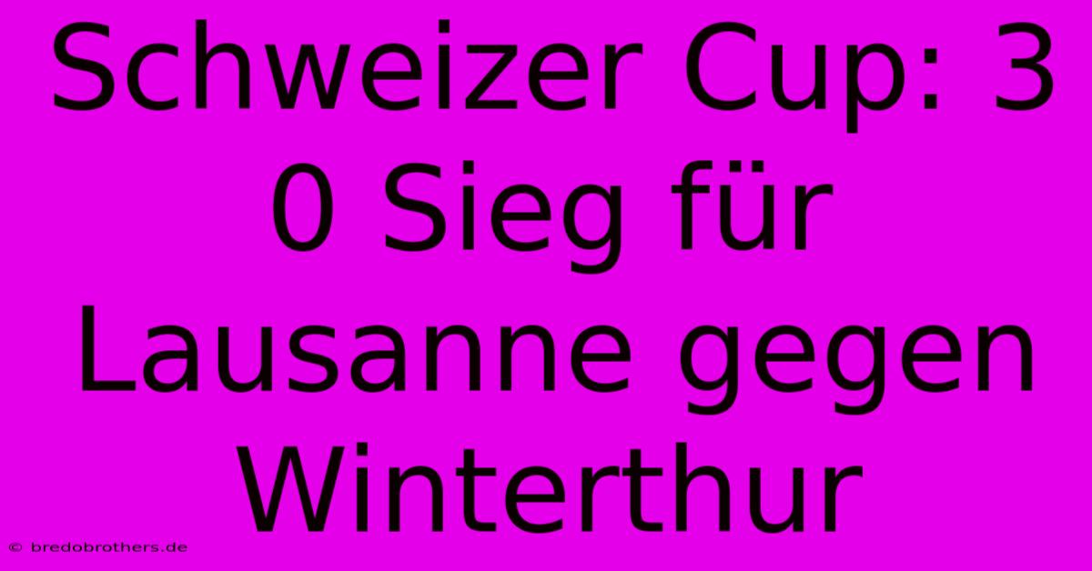 Schweizer Cup: 3 0 Sieg Für Lausanne Gegen Winterthur