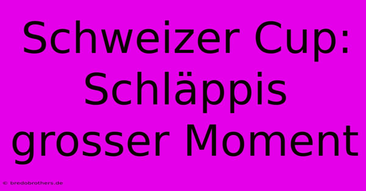 Schweizer Cup: Schläppis Grosser Moment