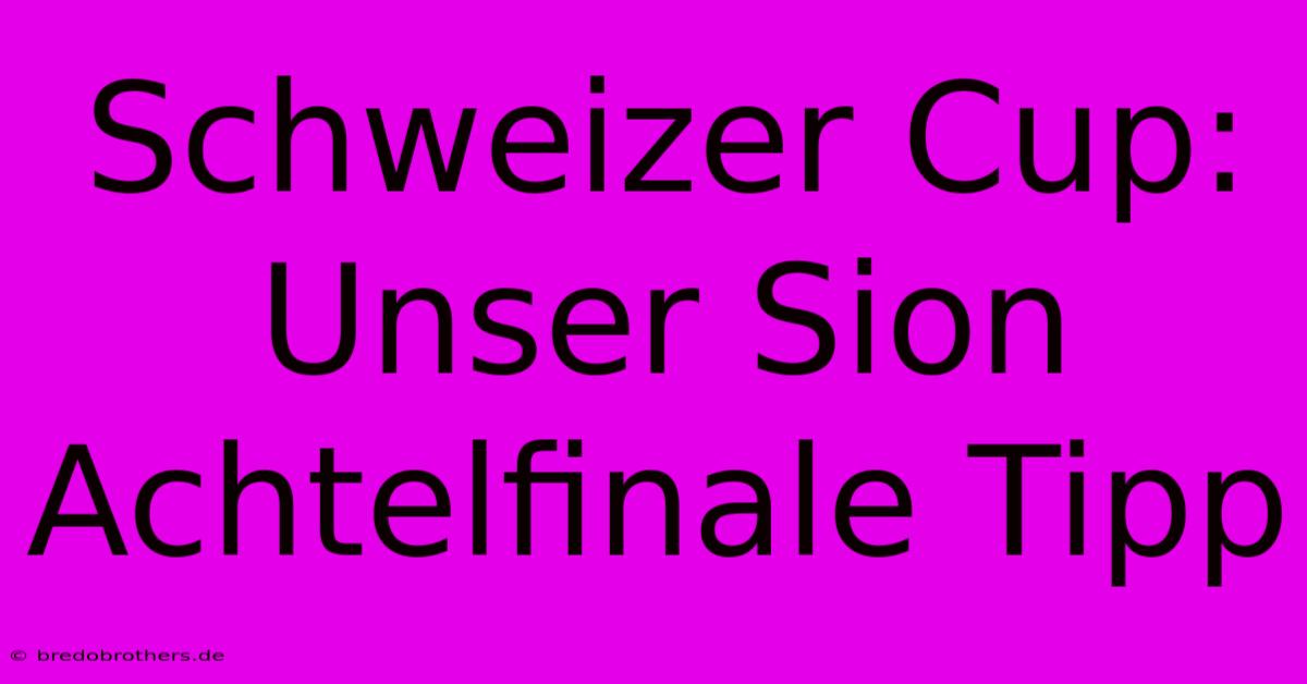 Schweizer Cup: Unser Sion Achtelfinale Tipp