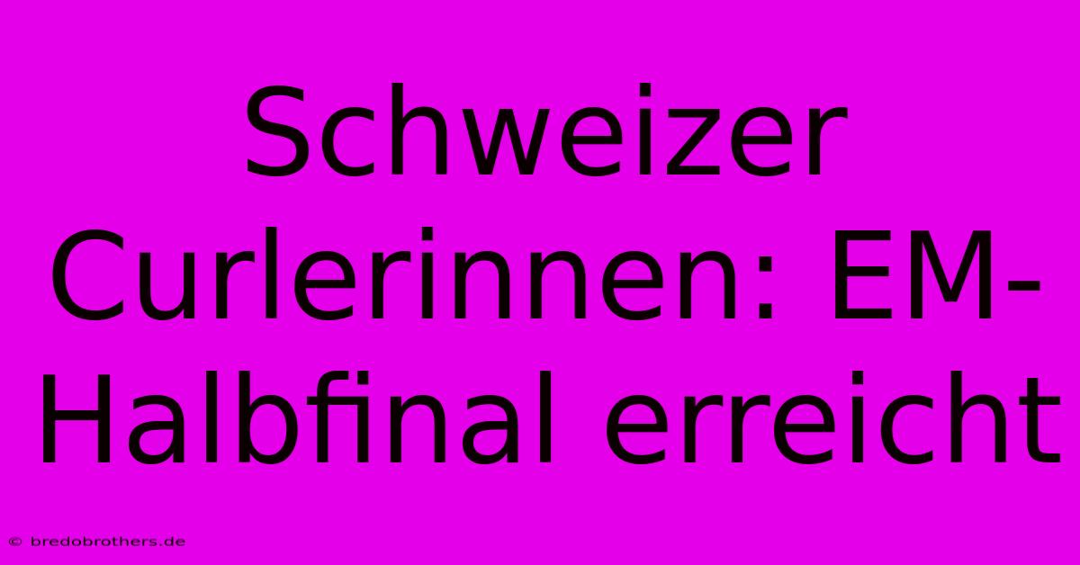 Schweizer Curlerinnen: EM-Halbfinal Erreicht