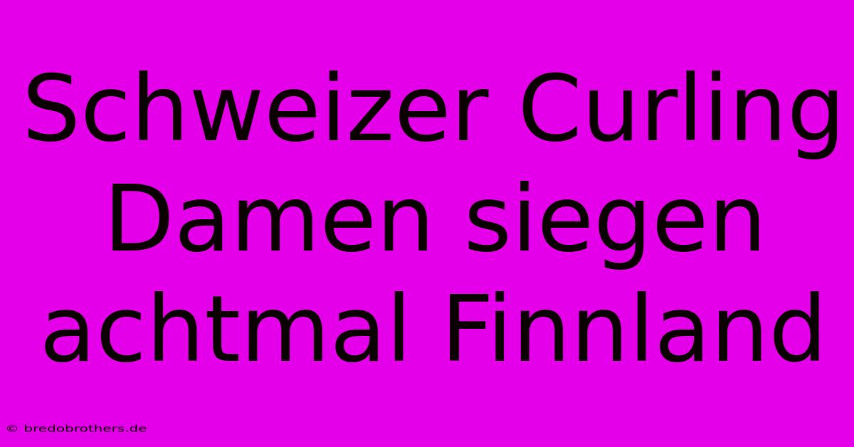 Schweizer Curling Damen Siegen Achtmal Finnland