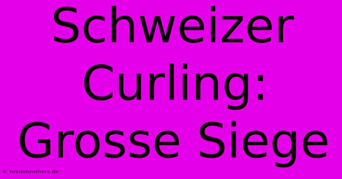 Schweizer Curling: Grosse Siege