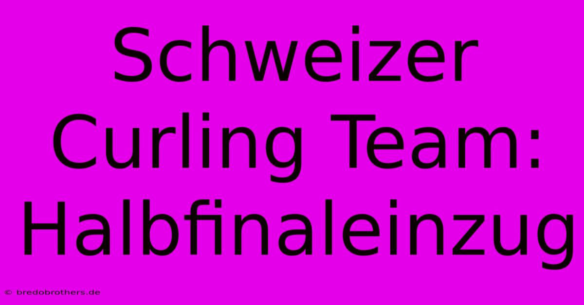 Schweizer Curling Team: Halbfinaleinzug