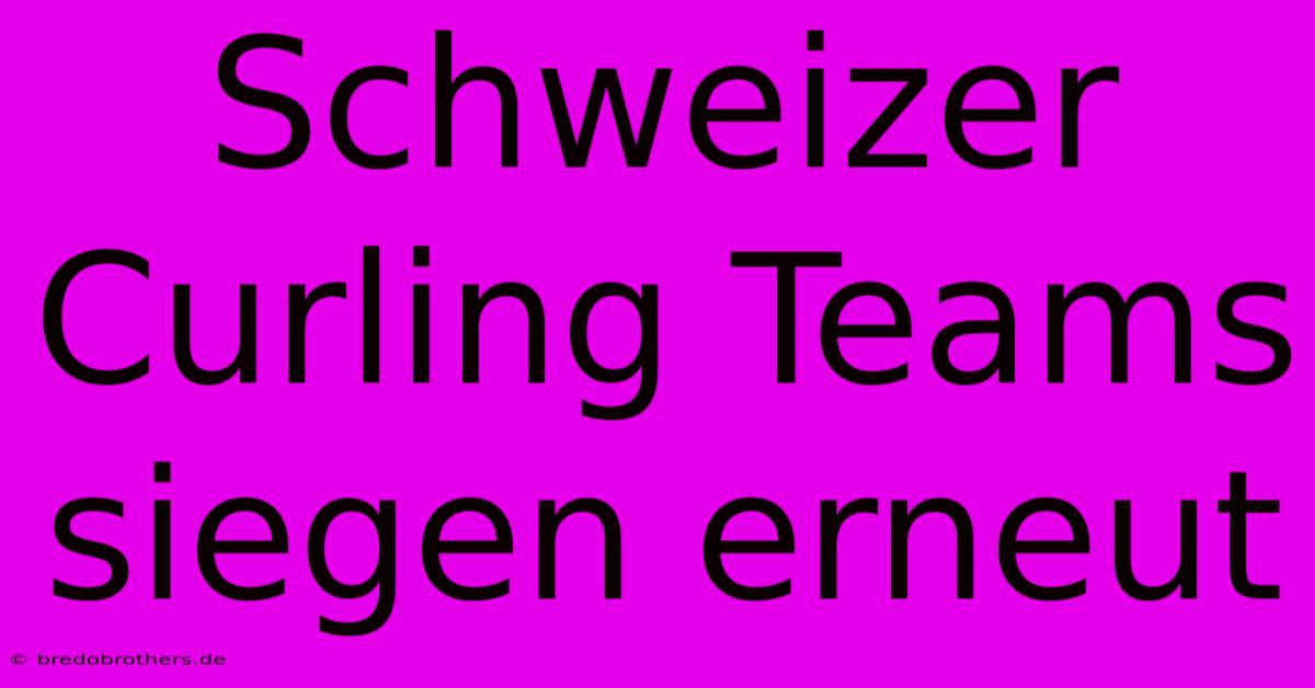 Schweizer Curling Teams Siegen Erneut