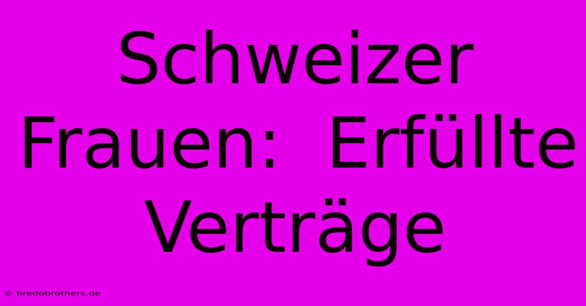 Schweizer Frauen:  Erfüllte Verträge