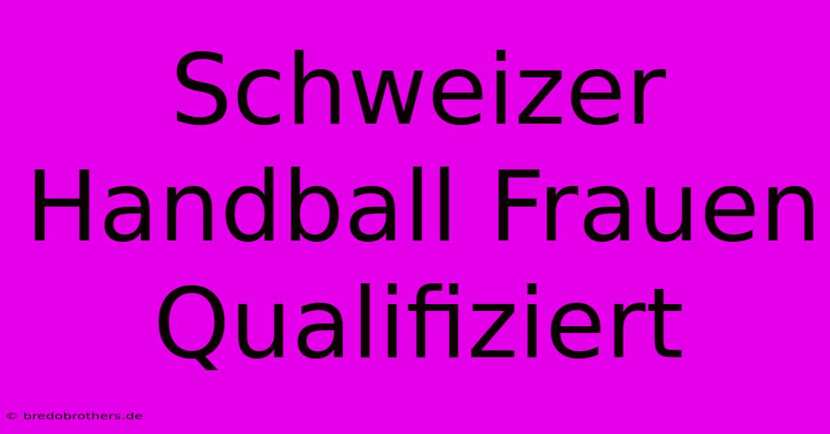 Schweizer Handball Frauen Qualifiziert