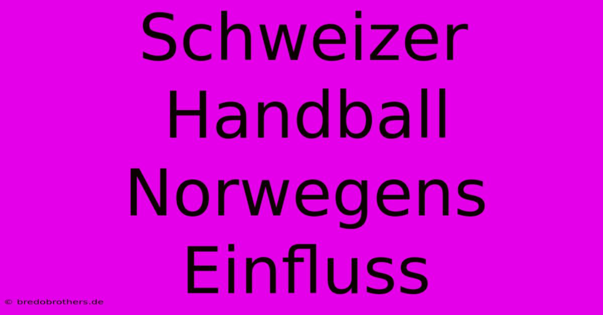 Schweizer Handball Norwegens Einfluss