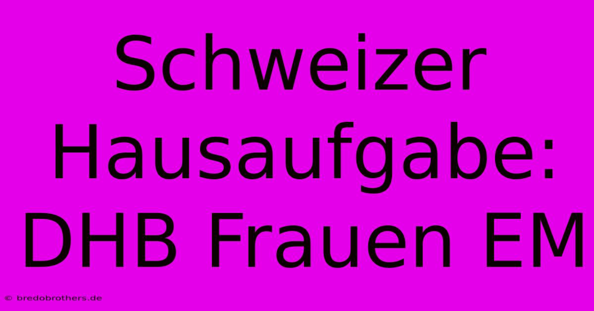 Schweizer Hausaufgabe: DHB Frauen EM