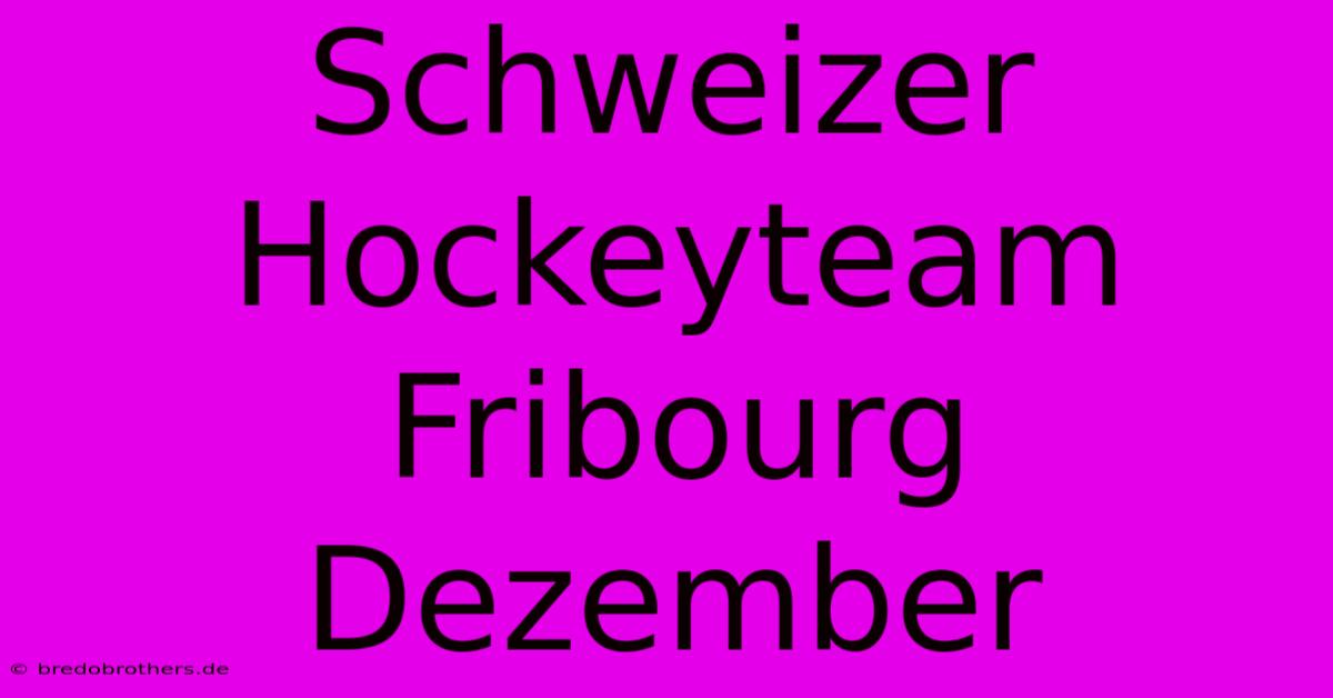 Schweizer Hockeyteam Fribourg Dezember