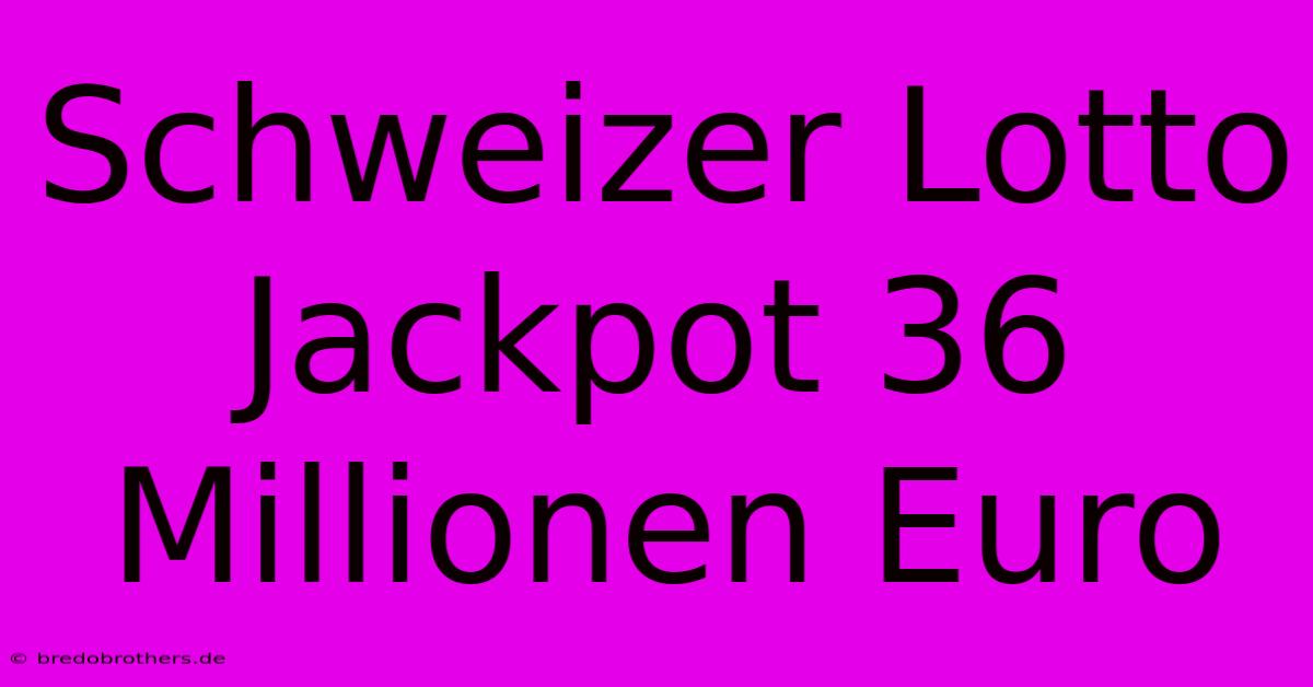 Schweizer Lotto Jackpot 36 Millionen Euro