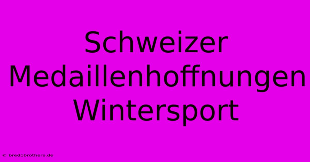 Schweizer Medaillenhoffnungen Wintersport