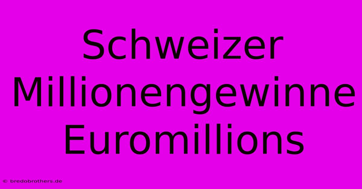 Schweizer Millionengewinne Euromillions