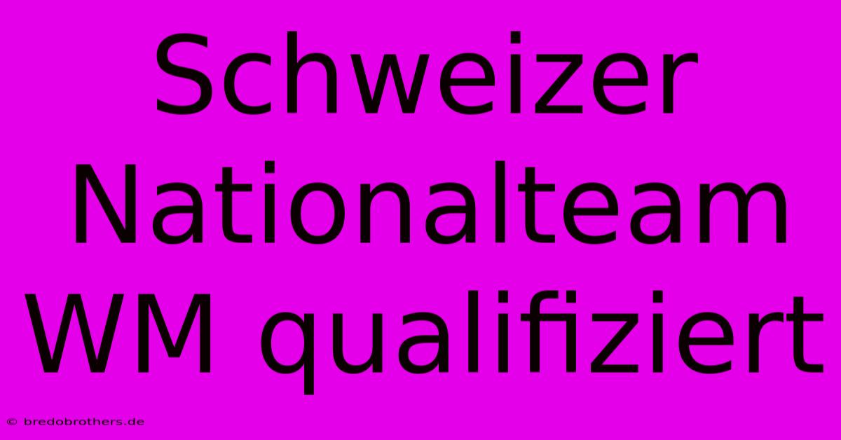 Schweizer Nationalteam WM Qualifiziert