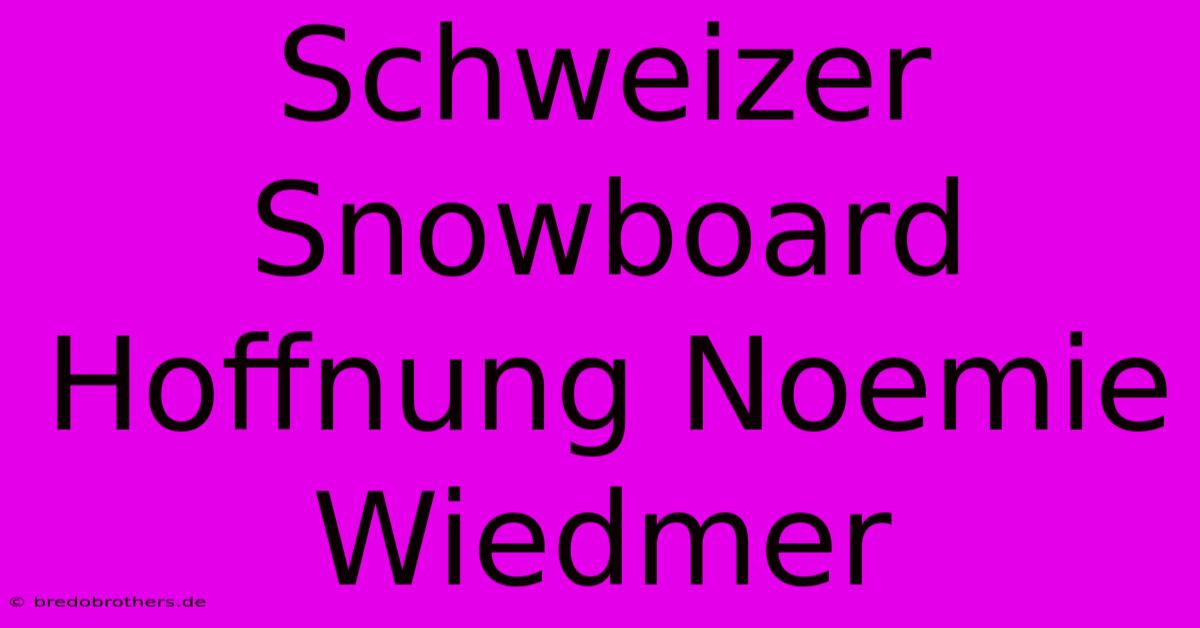 Schweizer Snowboard Hoffnung Noemie Wiedmer