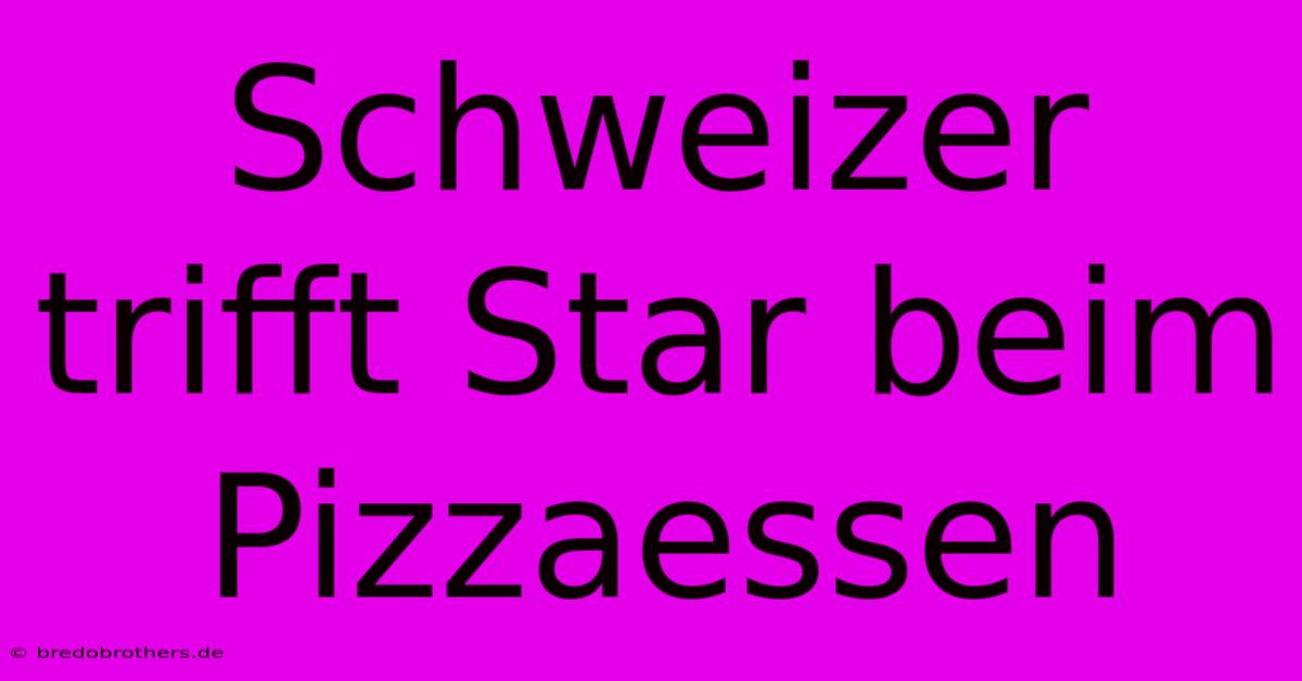 Schweizer Trifft Star Beim Pizzaessen