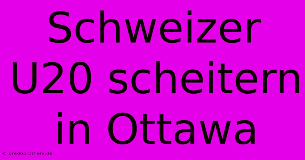 Schweizer U20 Scheitern In Ottawa