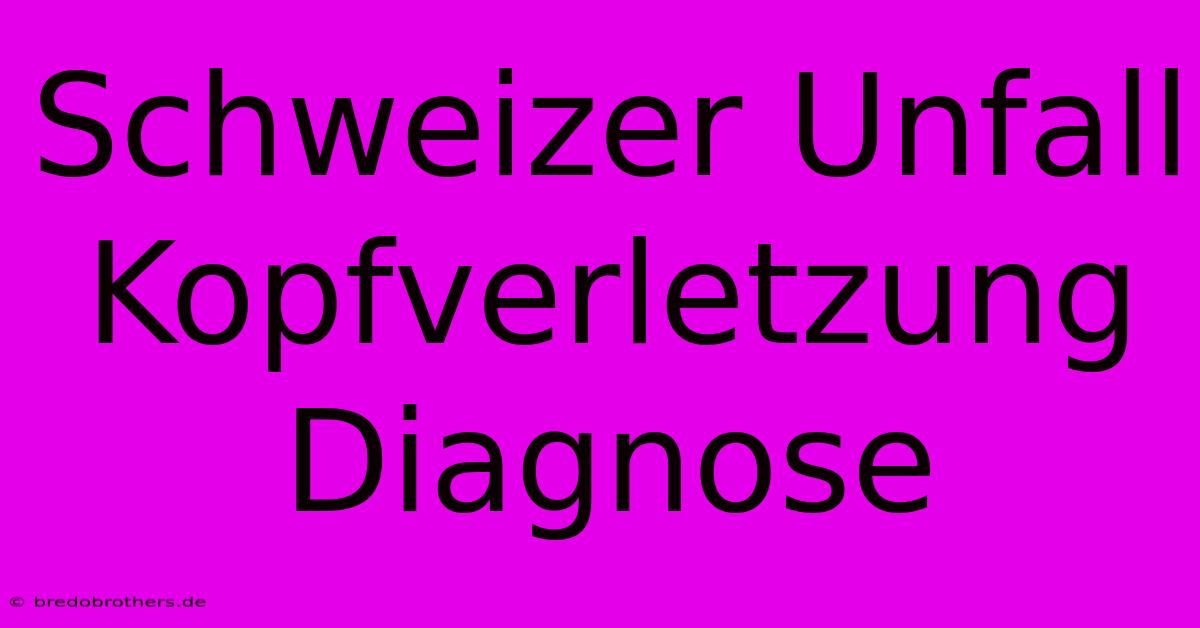 Schweizer Unfall Kopfverletzung Diagnose