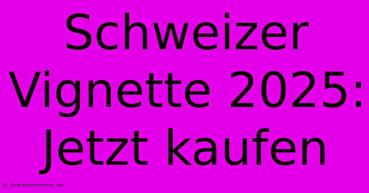 Schweizer Vignette 2025: Jetzt Kaufen