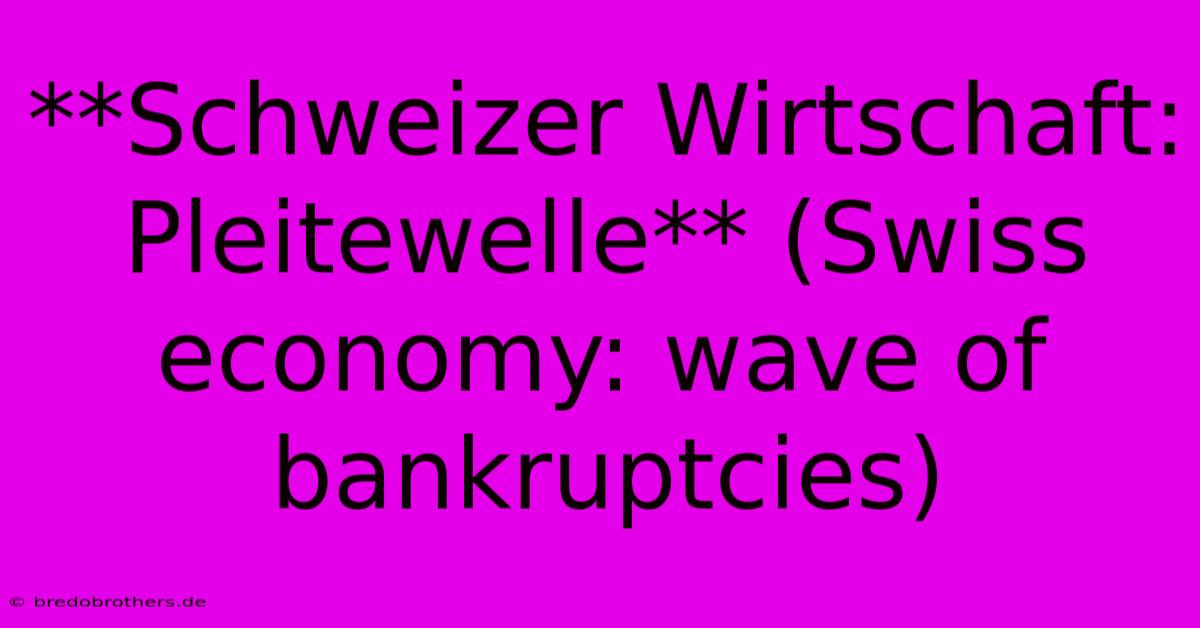 **Schweizer Wirtschaft: Pleitewelle** (Swiss Economy: Wave Of Bankruptcies)