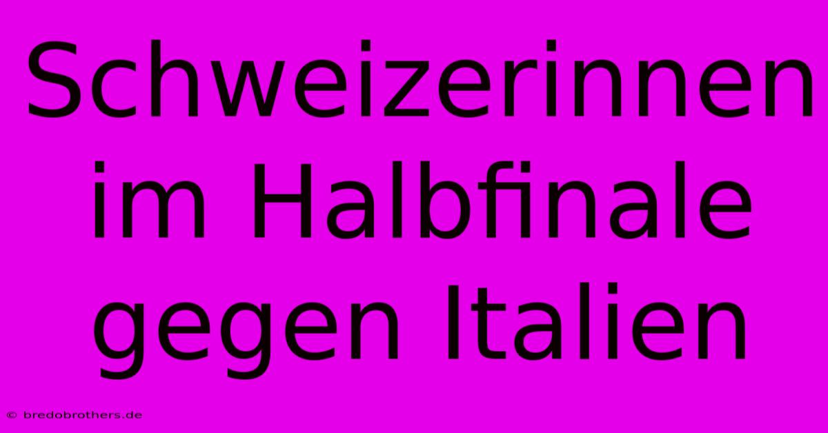 Schweizerinnen Im Halbfinale Gegen Italien