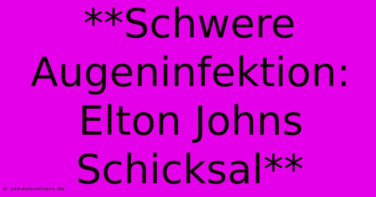 **Schwere Augeninfektion: Elton Johns Schicksal**