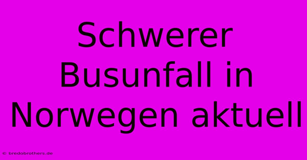 Schwerer Busunfall In Norwegen Aktuell