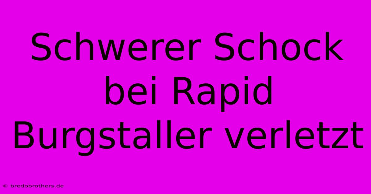 Schwerer Schock Bei Rapid Burgstaller Verletzt