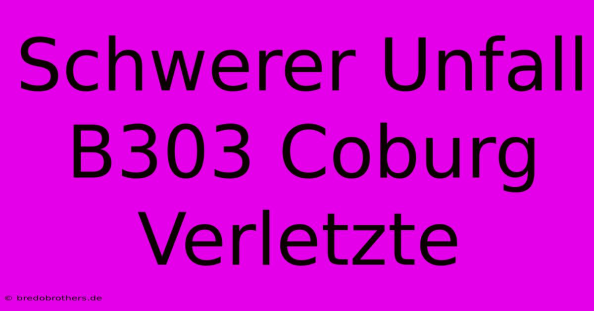 Schwerer Unfall B303 Coburg Verletzte