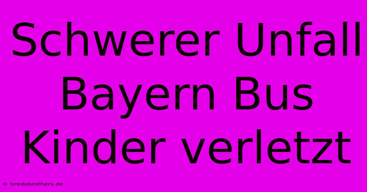 Schwerer Unfall Bayern Bus Kinder Verletzt