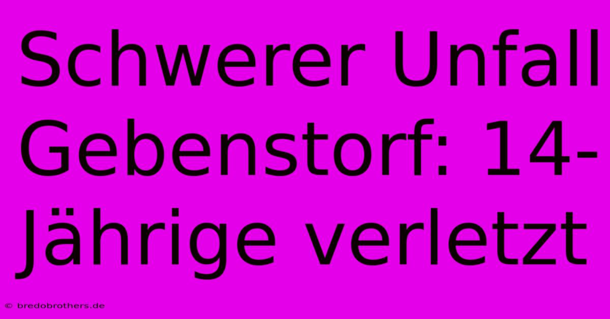 Schwerer Unfall Gebenstorf: 14-Jährige Verletzt