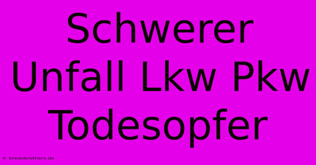 Schwerer Unfall Lkw Pkw Todesopfer