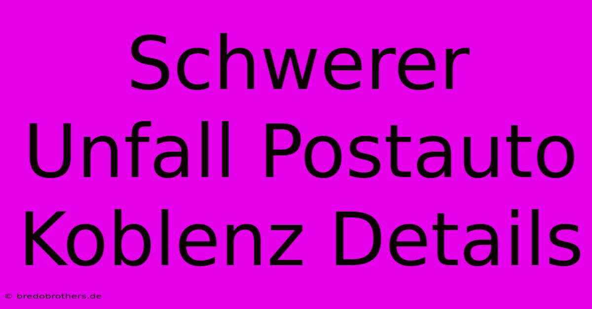 Schwerer Unfall Postauto Koblenz Details