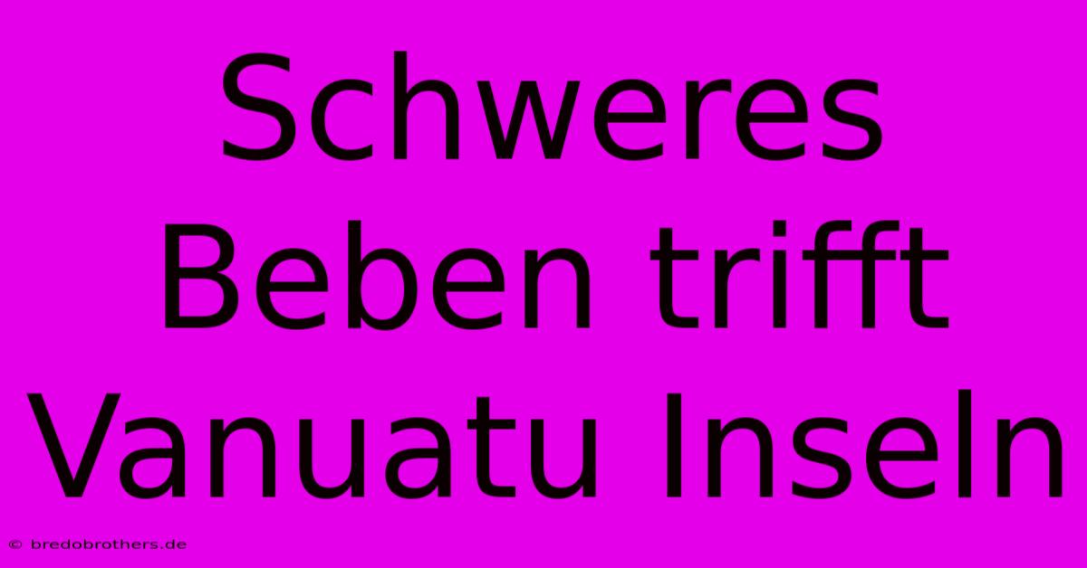 Schweres Beben Trifft Vanuatu Inseln