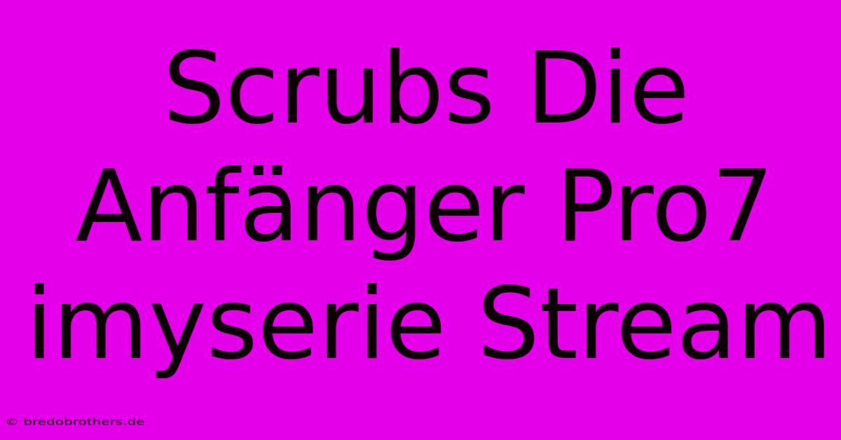 Scrubs Die Anfänger Pro7 Imyserie Stream