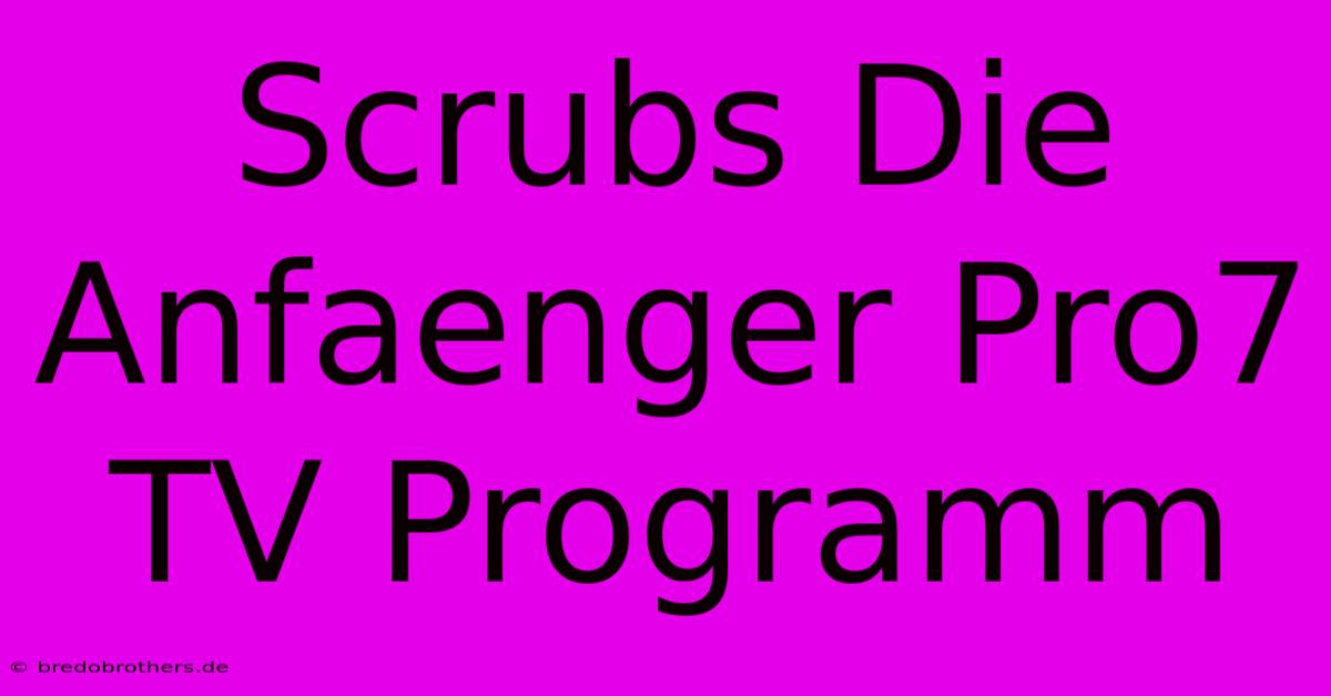 Scrubs Die Anfaenger Pro7 TV Programm