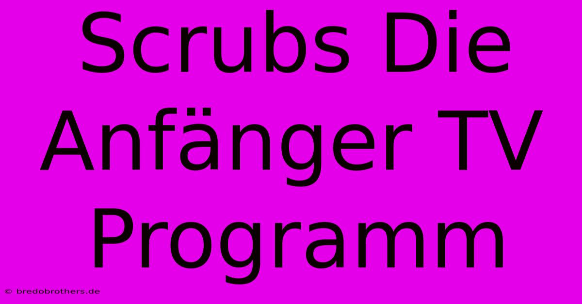 Scrubs Die Anfänger TV Programm