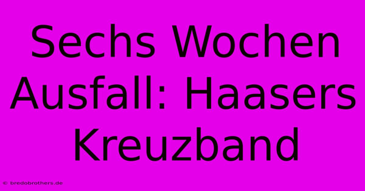 Sechs Wochen Ausfall: Haasers Kreuzband