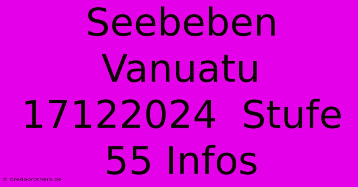 Seebeben Vanuatu 17122024  Stufe 55 Infos