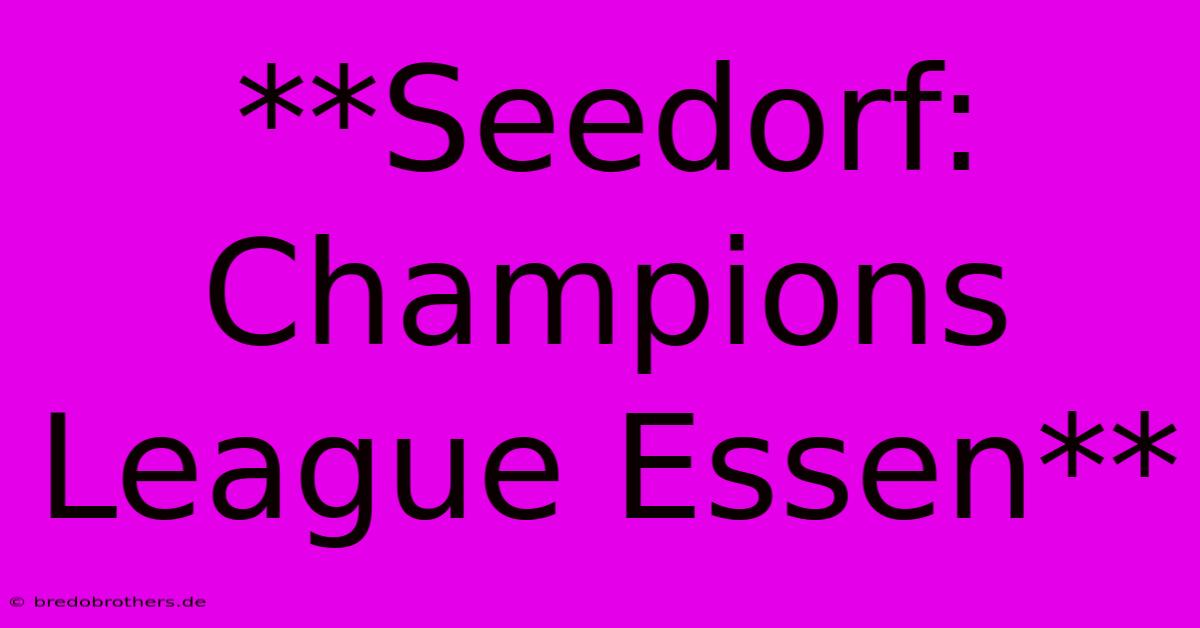 **Seedorf: Champions League Essen**