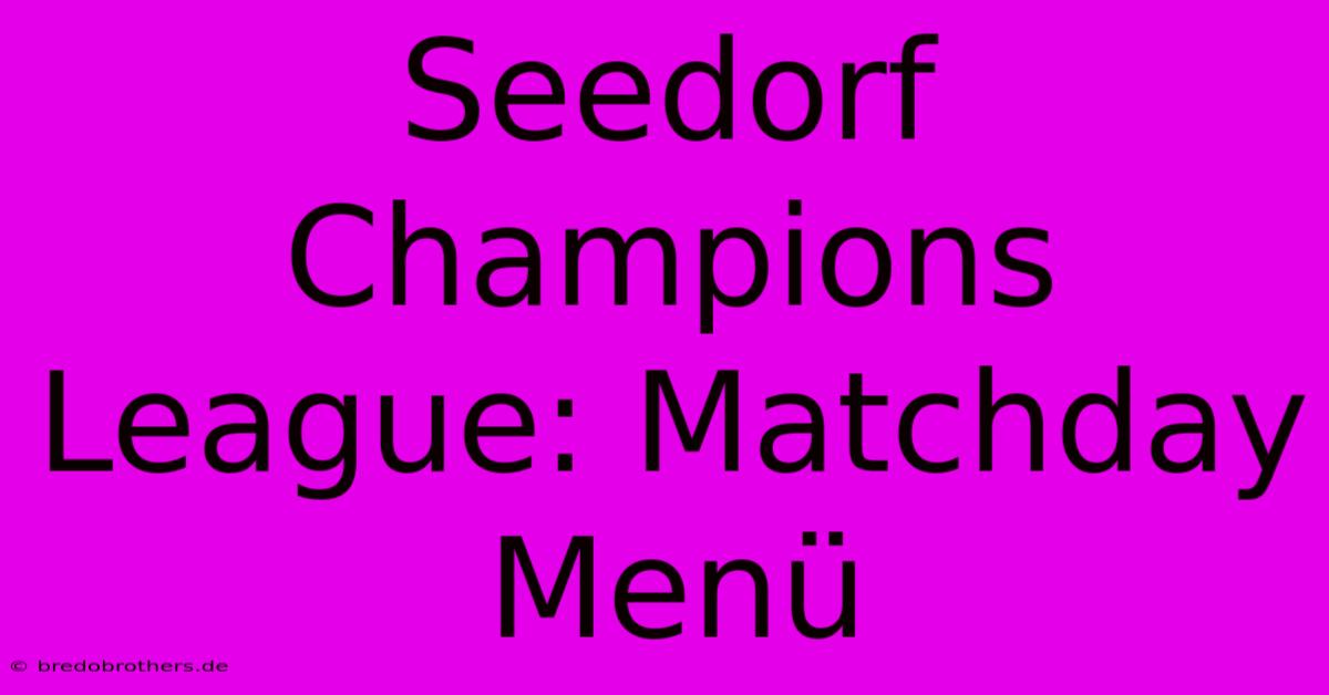 Seedorf Champions League: Matchday Menü