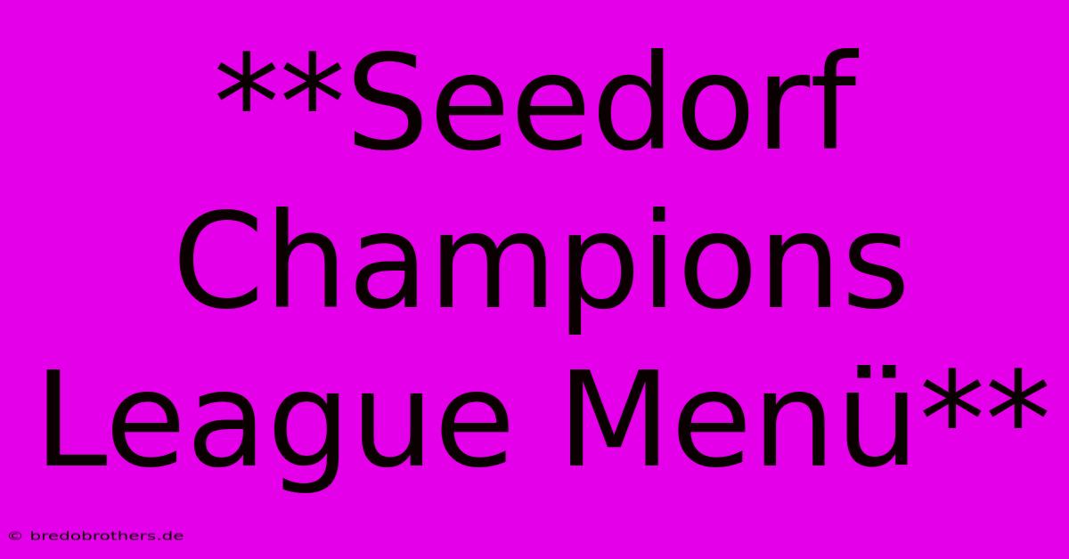 **Seedorf Champions League Menü**