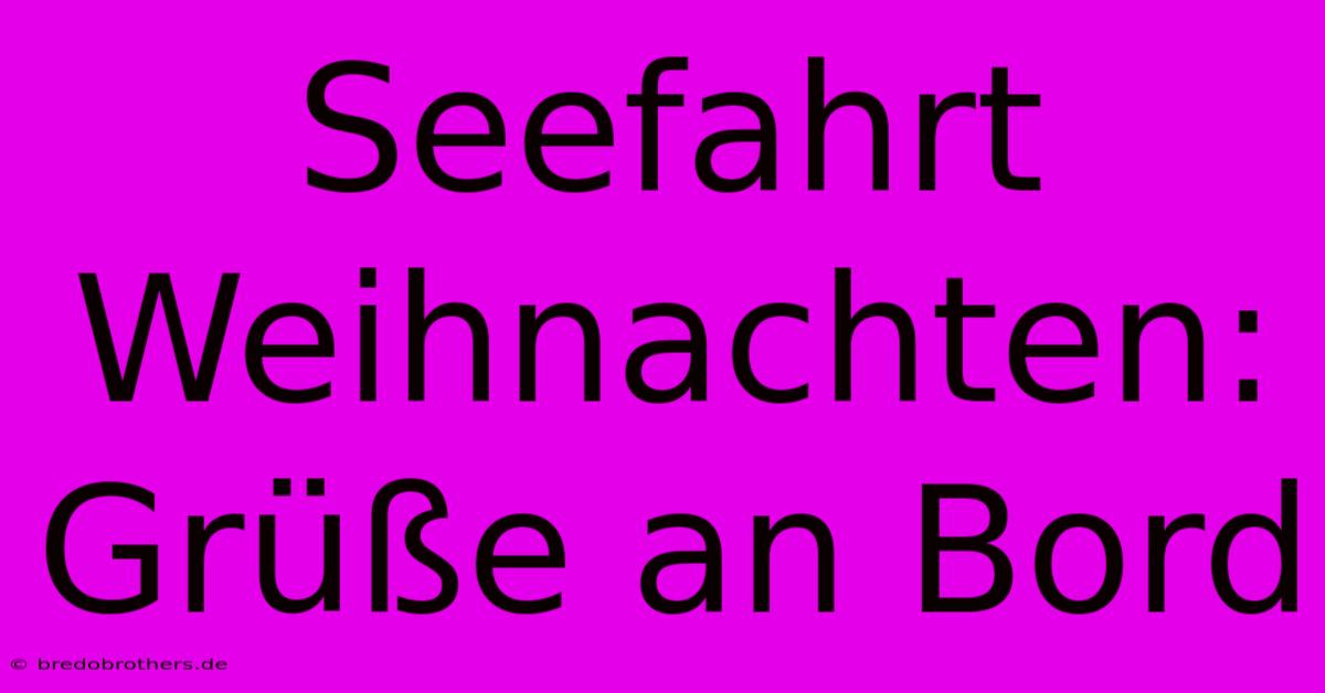 Seefahrt Weihnachten: Grüße An Bord