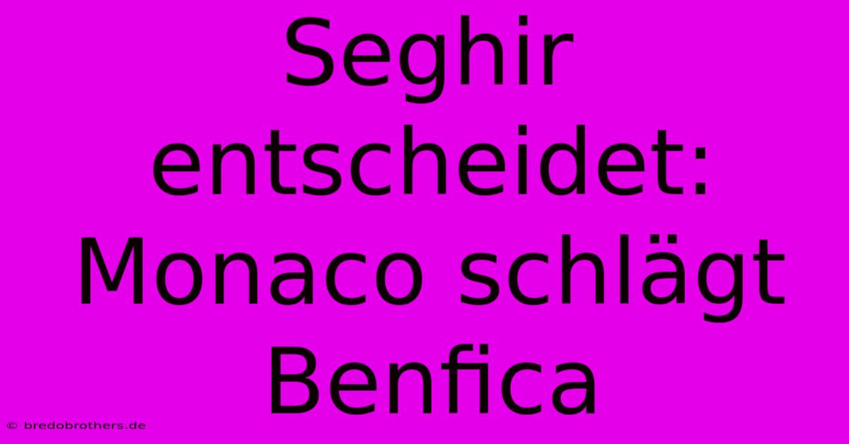 Seghir Entscheidet: Monaco Schlägt Benfica