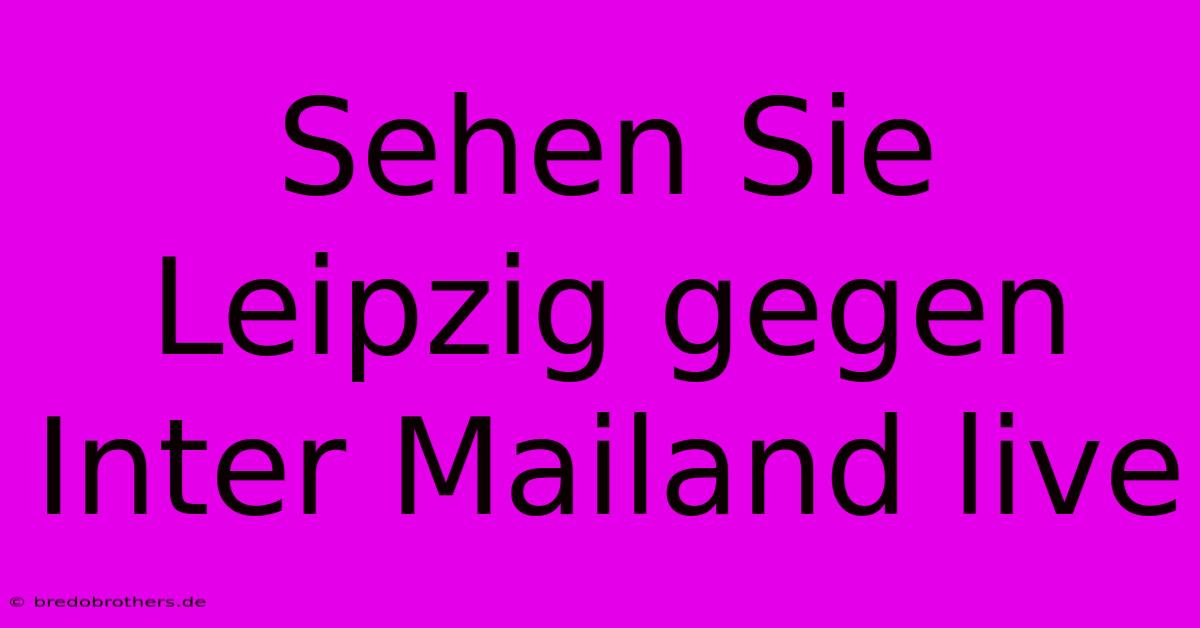 Sehen Sie Leipzig Gegen Inter Mailand Live