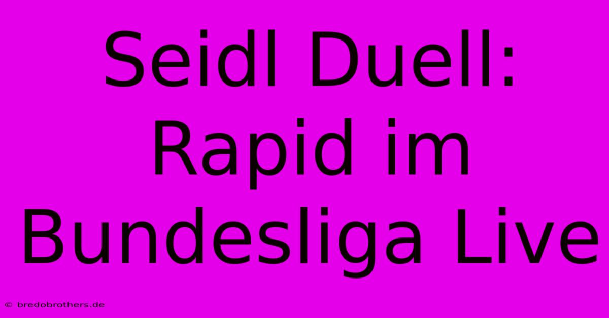 Seidl Duell: Rapid Im Bundesliga Live