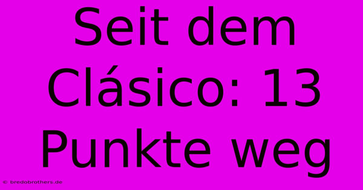 Seit Dem Clásico: 13 Punkte Weg