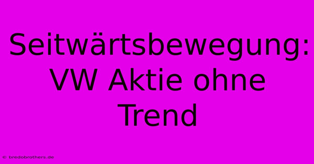 Seitwärtsbewegung: VW Aktie Ohne Trend