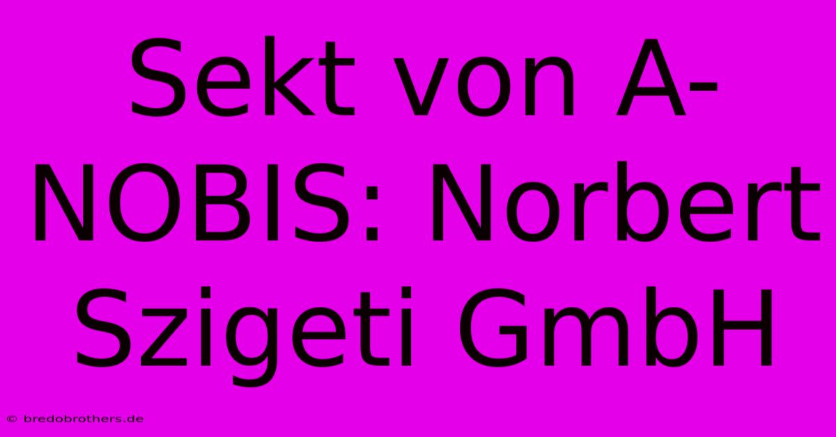 Sekt Von A-NOBIS: Norbert Szigeti GmbH