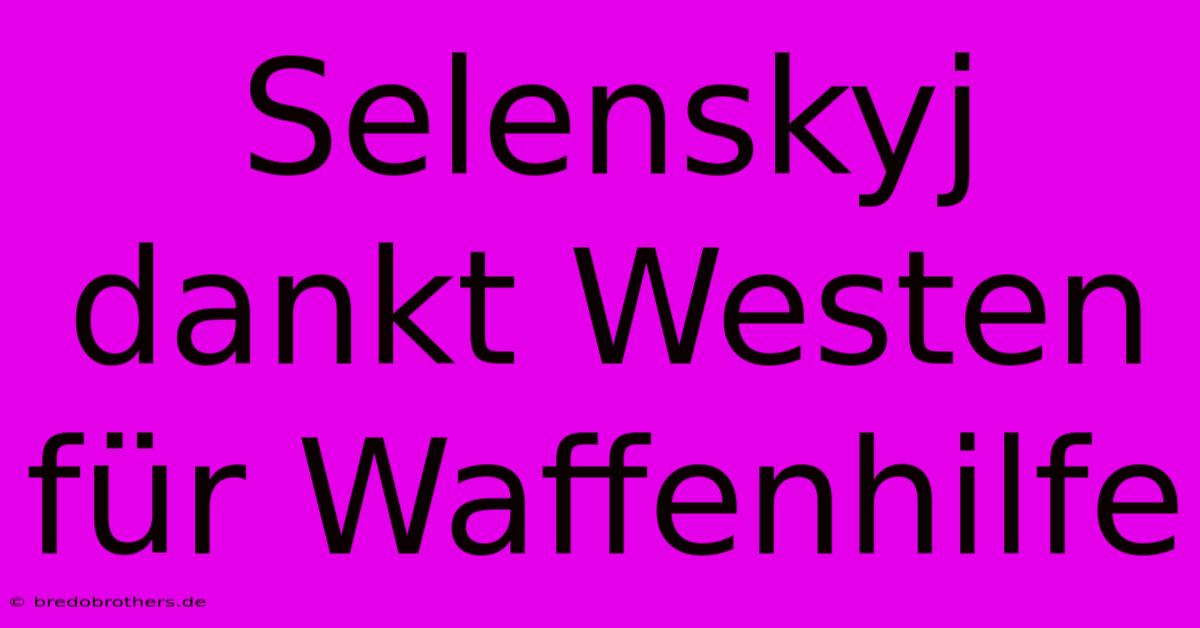 Selenskyj Dankt Westen Für Waffenhilfe