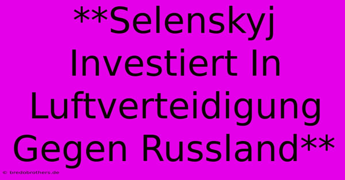 **Selenskyj Investiert In Luftverteidigung Gegen Russland**